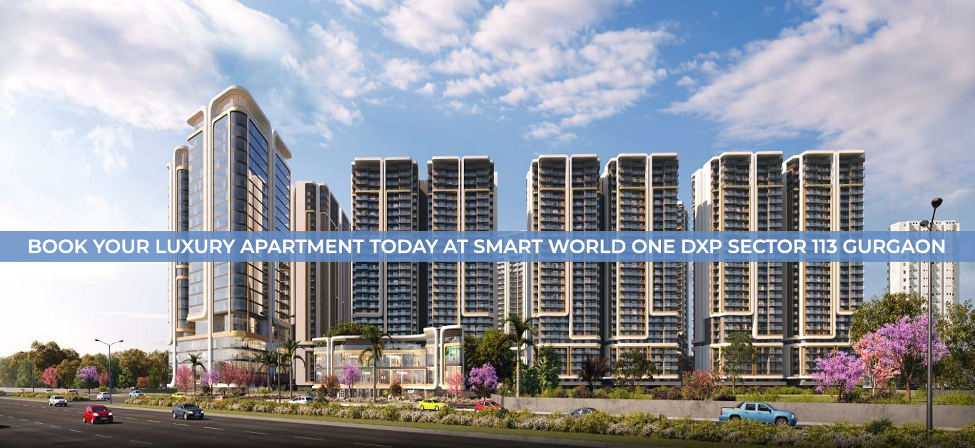 Book Your Luxury Apartment Today at Smart World One DXP Sector 113 Gurgaon